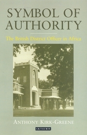 Symbol of Authority: The British District Officer in Africa Symbol of Authority: The British District Officer in Africa