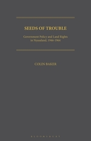 Seeds of Trouble: Government Policy and Land Rights in Nyasaland, 1946-1964 Seeds of Trouble: Government Policy and Land Rights in Nyasaland, 1946-1964