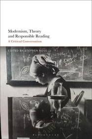 Modernism, Theory, and Responsible Reading: A Critical Conversation Modernism, Theory, and Responsible Reading: A Critical Conversation
