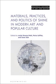 Materials, Practices, and Politics of Shine in Modern Art and Popular Culture Materials, Practices, and Politics of Shine in Modern Art and Popular Culture