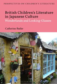British Children's Literature in Japanese Culture: Wonderlands and Looking-Glasses British Children's Literature in Japanese Culture: Wonderlands and Looking-Glasses