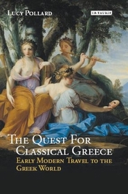 The Quest for Classical Greece: Early Modern Travel to the Greek World The Quest for Classical Greece: Early Modern Travel to the Greek World