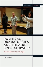 Political Dramaturgies and Theatre Spectatorship: Provocations for Change Political Dramaturgies and Theatre Spectatorship: Provocations for Change
