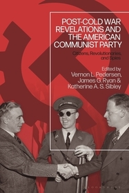Post-Cold War Revelations and the American Communist Party: Citizens, Revolutionaries, and Spies Post-Cold War Revelations and the American Communist Party: Citizens, Revolutionaries, and Spies