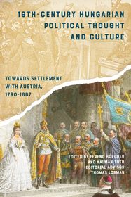 19th-Century Hungarian Political Thought and Culture: Towards Settlement with Austria, 1790-1867 19th-Century Hungarian Political Thought and Culture: Towards Settlement with Austria, 1790-1867