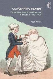 Concerning Beards: Facial Hair, Health and Practice in England 1650-1900 Concerning Beards: Facial Hair, Health and Practice in England 1650-1900