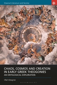 Chaos, Cosmos and Creation in Early Greek Theogonies: An Ontological Exploration Chaos, Cosmos and Creation in Early Greek Theogonies: An Ontological Exploration