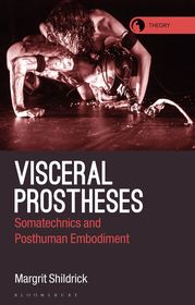 Visceral Prostheses: Somatechnics and Posthuman Embodiment Visceral Prostheses: Somatechnics and Posthuman Embodiment