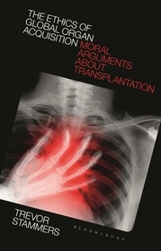 The Ethics of Global Organ Acquisition: Moral Arguments about Transplantation The Ethics of Global Organ Acquisition: Moral Arguments about Transplantation