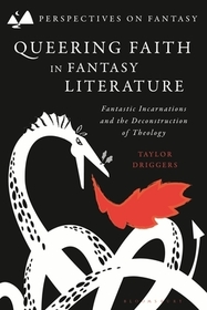 Queering Faith in Fantasy Literature: Fantastic Incarnations and the Deconstruction of Theology Queering Faith in Fantasy Literature: Fantastic Incarnations and the Deconstruction of Theology