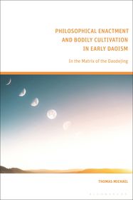 Philosophical Enactment and Bodily Cultivation in Early Daoism: In the Matrix of the Daodejing Philosophical Enactment and Bodily Cultivation in Early Daoism: In the Matrix of the Daodejing