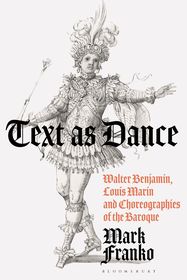 Text as Dance: Walter Benjamin, Louis Marin and Choreographies of the Baroque Text as Dance: Walter Benjamin, Louis Marin and Choreographies of the Baroque