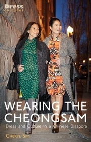 Wearing the Cheongsam: Dress and Culture in a Chinese Diaspora Wearing the Cheongsam: Dress and Culture in a Chinese Diaspora