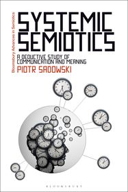 Systemic Semiotics: A Deductive Study of Communication and Meaning