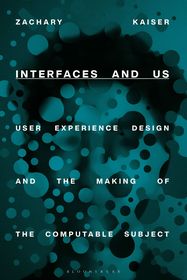Interfaces and Us: User Experience Design and the Making of the Computable Subject Interfaces and Us: User Experience Design and the Making of the Computable Subject