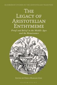 The Legacy of Aristotelian Enthymeme: Proof and Belief in the Middle Ages and the Renaissance The Legacy of Aristotelian Enthymeme: Proof and Belief in the Middle Ages and the Renaissance