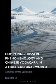 Comparing Husserl?s Phenomenology and Chinese Yogacara in a Multicultural World: A Journey Beyond Orientalism Comparing Husserl?s Phenomenology and Chinese Yogacara in a Multicultural World: A Journey Beyond Orientalism