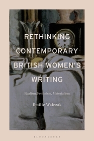 Rethinking Contemporary British Women?s Writing: Realism, Feminism, Materialism