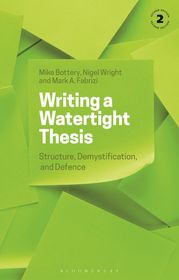 Writing a Watertight Thesis: Structure, Demystification and Defence Writing a Watertight Thesis: Structure, Demystification and Defence
