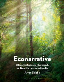 Econarrative: Ethics, Ecology, and the Search for New Narratives to Live By Econarrative: Ethics, Ecology, and the Search for New Narratives to Live By
