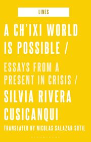 A Ch?ixi World is Possible: Essays from a Present in Crisis A Ch?ixi World is Possible: Essays from a Present in Crisis