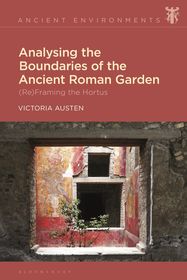 Analysing the Boundaries of the Ancient Roman Garden: (Re)Framing the Hortus Analysing the Boundaries of the Ancient Roman Garden: (Re)Framing the Hortus