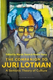 The Companion to Juri Lotman: A Semiotic Theory of Culture The Companion to Juri Lotman: A Semiotic Theory of Culture