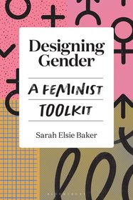 Designing Gender: A Feminist Toolkit Designing Gender: A Feminist Toolkit