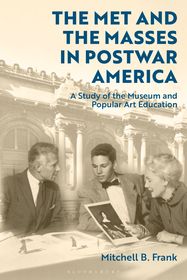 The Met and the Masses in Postwar America: A Study of the Museum and Popular Art Education The Met and the Masses in Postwar America: A Study of the Museum and Popular Art Education