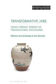 Transformative Jars: Asian Ceramic Vessels as Transcultural Enclosures Transformative Jars: Asian Ceramic Vessels as Transcultural Enclosures