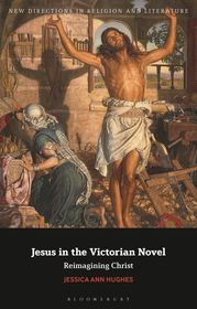 Jesus in the Victorian Novel: Reimagining Christ Jesus in the Victorian Novel: Reimagining Christ