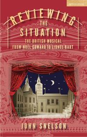 Reviewing the Situation: The British Musical from Noël Coward to Lionel Bart Reviewing the Situation: The British Musical from Noël Coward to Lionel Bart