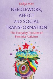 Needlework, Affect and Social Transformation: The Everyday Textures of Feminist Activism