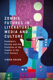 Zombie Futures in Literature, Media and Culture: Pandemics, Society and the Evolution of the Undead in the 21st Century Zombie Futures in Literature, Media and Culture: Pandemics, Society and the Evolution of the Undead in the 21st Century
