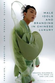 Male Idols and Branding in Chinese Luxury: Fashion, Cosmetics, and Popular Culture Male Idols and Branding in Chinese Luxury: Fashion, Cosmetics, and Popular Culture