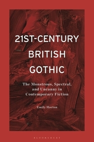 21st-Century British Gothic: The Monstrous, Spectral, and Uncanny in Contemporary Fiction