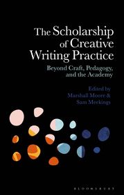 The Scholarship of Creative Writing Practice: Beyond Craft, Pedagogy, and the Academy The Scholarship of Creative Writing Practice: Beyond Craft, Pedagogy, and the Academy