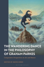 A Wandering Dance through the Philosophy of Graham Parkes: Comparative Perspectives on Art and Nature A Wandering Dance through the Philosophy of Graham Parkes: Comparative Perspectives on Art and Nature