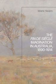 The Fin de Si?cle Imagination in Australia, 1890-1914 The Fin de Si?cle Imagination in Australia, 1890-1914