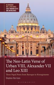 The Neo-Latin Verse of Urban VIII, Alexander VII and Leo XIII: Three Papal Poets from Baroque to Risorgimento