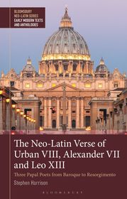 The Neo-Latin Verse of Urban VIII, Alexander VII and Leo XIII: Three Papal Poets from Baroque to Risorgimento