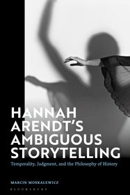 Hannah Arendt’s Ambiguous Storytelling: Temporality, Judgment, and the Philosophy of History