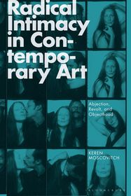 Radical Intimacy in Contemporary Art: Abjection, Revolt, and Objecthood Radical Intimacy in Contemporary Art: Abjection, Revolt, and Objecthood