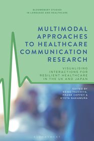 Multimodal Approaches to Healthcare Communication Research: Visualising Interactions for Resilient Healthcare in the UK and Japan Multimodal Approaches to Healthcare Communication Research: Visualising Interactions for Resilient Healthcare in the UK and Japan
