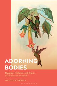 Adorning Bodies: Meaning, Evolution, and Beauty in Humans and Animals Adorning Bodies: Meaning, Evolution, and Beauty in Humans and Animals