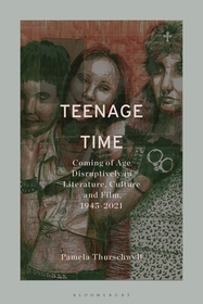 Teenage Time: Coming of Age Disruptively in Literature, Culture and Film 1945-2024