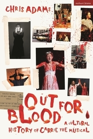 Out For Blood: A Cultural History of Carrie the Musical Out For Blood: A Cultural History of Carrie the Musical