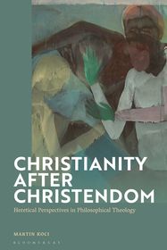 Christianity after Christendom: Heretical Perspectives in Philosophical Theology Christianity after Christendom: Heretical Perspectives in Philosophical Theology