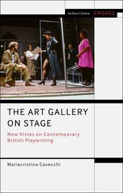 The Art Gallery on Stage: New Vistas on Contemporary British Playwriting The Art Gallery on Stage: New Vistas on Contemporary British Playwriting