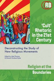 ?Cult? Rhetoric in the 21st Century: Deconstructing the Study of New Religious Movements